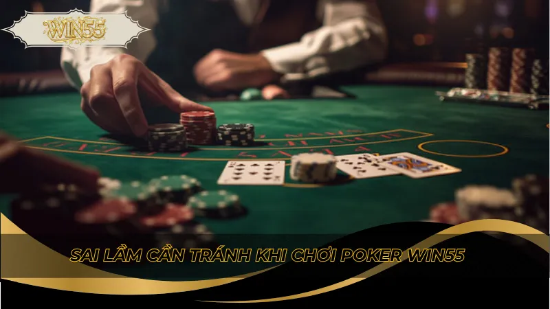 Sai lầm cần tránh khi chơi Poker Win55