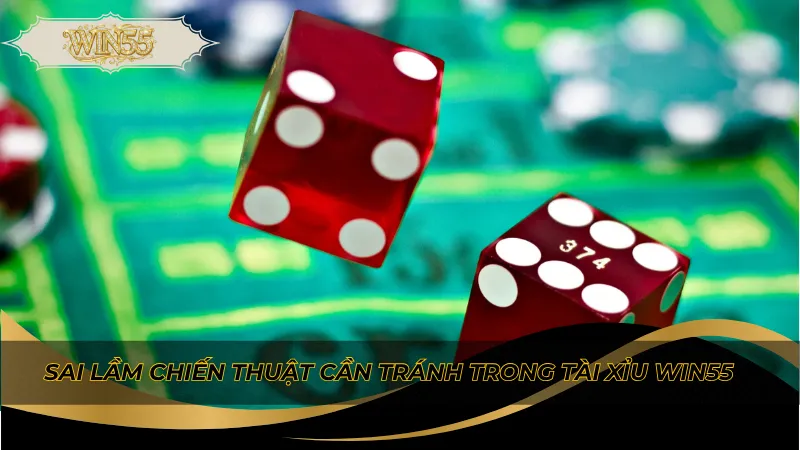Sai lầm chiến thuật cần tránh trong tài xỉu Win55
