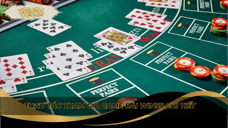 Thao tác tham gia game bài Win55 chi tiết