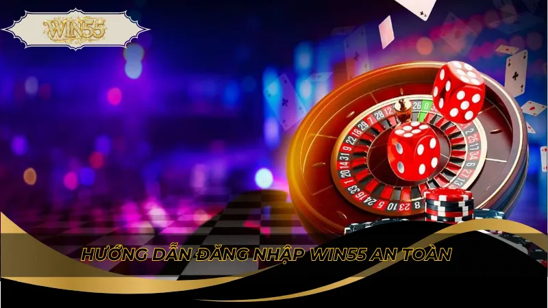 Hướng dẫn đăng nhập Win55 an toàn